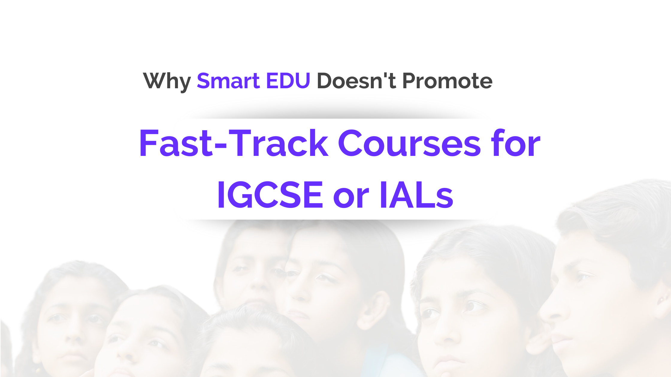 Why Smart EDU Doesn’t Promote Fast-Track Courses for IGCSE or IALs